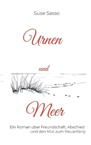 Urnen und Meer: Ein Roman über Abschied und Neuanfang