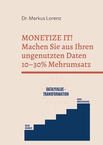 Monetize It!: Wie industrielle Mittelständler mit ungenutzten Daten 10-30 % Mehrumsatz erzielen