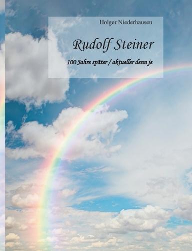 Rudolf Steiner: 100 Jahre später / aktueller denn je