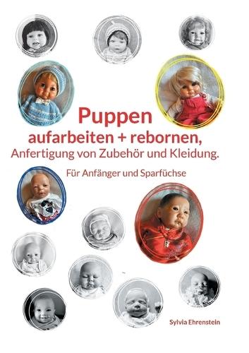 Puppen aufarbeiten und rebornen, Anfertigung von Zubehör und Kleidung.: Für Anfänger und Sparfüchse