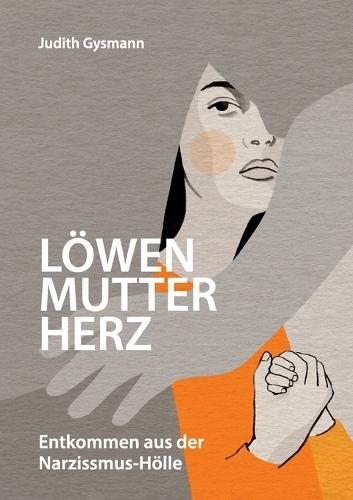 Löwenmutterherz: Entkommen aus der Narzissmus-Hölle