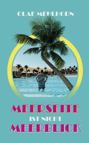 Meerseite ist nicht Meerblick: Eine Erzählung aus den Glanzzeiten der Pauschaltourismusbranche um die Jahrtausendwende