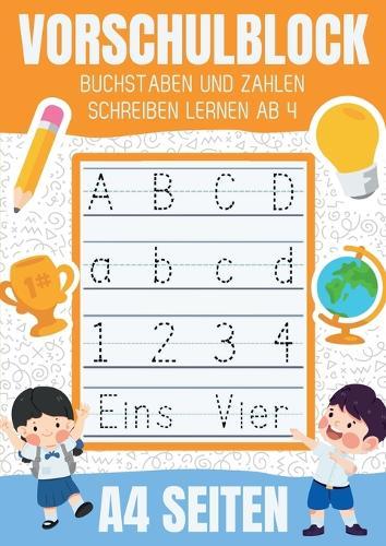 Vorschulblock - Buchstaben und Zahlen schreiben lernen ab 4: A4 Vorschule Übungsheft ab 4 mit Schwungübungen für junge und für mädchen. Perfekt für Kindergarten, Vorschule und Schulanfänger.