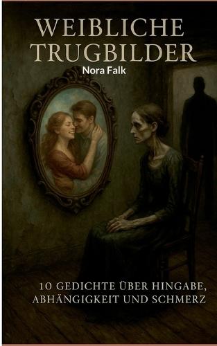 Weibliche Trugbilder: 10 Gedichte (und Analysen) über Hingabe, Abhängigkeit und Schmerz