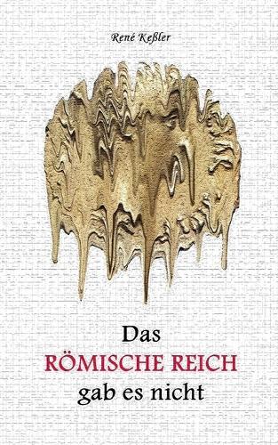 Das Römische Reich gab es nicht: Entlarvung einer Geschichtslüge