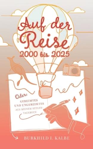 Auf der Reise 2000 bis 2025 Oder: Gereimtes und Ungereimtes aus meinem Seelen-Tagebuch