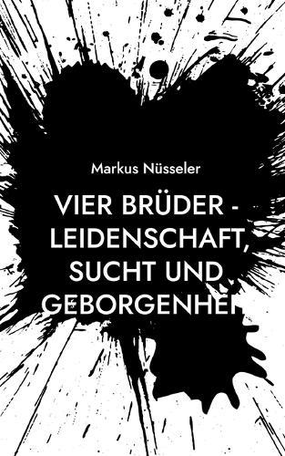 Vier Brüder - Leidenschaft, Sucht und Geborgenheit: Roman