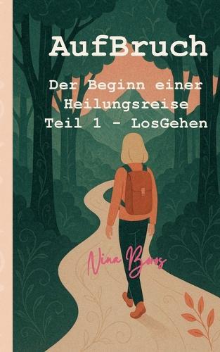 AufBruch: Der Beginn einer Heilungsreise: Teil 1 - LosGehen