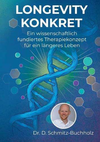 Longevity konkret: Ein wissenschaftlich fundiertes Therapiekonzept für ein längeres Leben