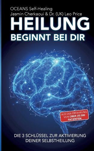 Heilung beginnt bei dir.: Die 3 Schlüssel zur Aktivierung deiner Selbstheilung