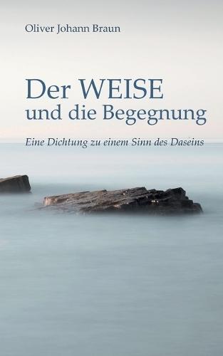 Der WEISE und die Begegnung: Eine Dichtung zu einem Sinn des Daseins (Weisheit und Sinnsuche in Gedichten)