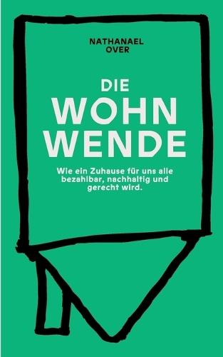 Die Wohnwende: Wie ein Zuhause für uns alle bezahlbar, nachhaltig und gerecht wird