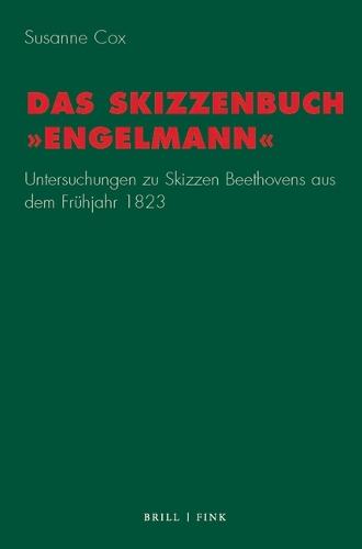 Das Skizzenbuch Engelmann: Untersuchungen Zu Skizzen Beethovens Aus Dem Frühjahr 1823
