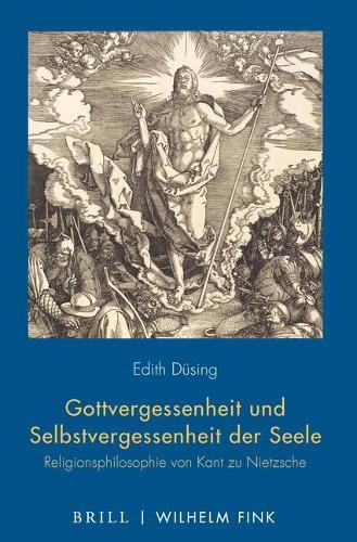 Gottvergessenheit Und Selbstvergessenheit Der Seele: Religionsphilosophie Von Kant Zu Nietzsche
