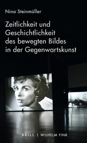 Zeitlichkeit Und Geschichtlichkeit Des Bewegten Bildes in Der Gegenwartskunst