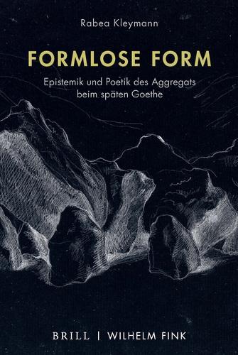 Formlose Form: Epistemik Und Poetik Des Aggregats Beim Spaten Goethe