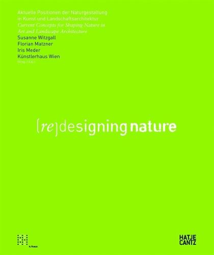 Aktuelle Positionen der Naturgestaltung in Kunst und Landschaftsarchitektur(Re)Designing Nature