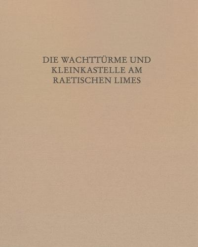 Die Wachtturme Und Kleinkastelle Am Raetischen Limes