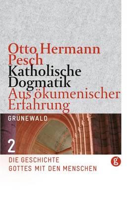 Katholische Dogmatik: Aus Okumenischer Erfahrung Band 2: Die Geschichte Gottes Mit Den Menschen