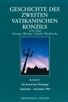 Geschichte Des Zweiten Vatikanischen Konzils (1959-1965): Ein Konzil Des Ubergangs (September-Dezember 1965), Bd. 5