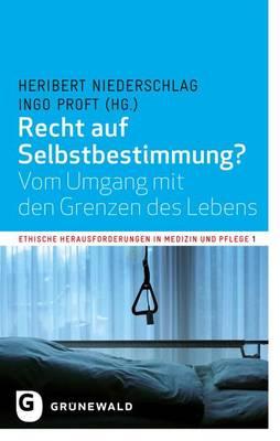 Recht Auf Selbstbestimmung?: Vom Umgang Mit Den Grenzen Des Lebens