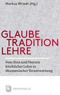 Glaube - Tradition - Lehre: Vom Sinn Und Nutzen Kirchlicher Lehre in Eokumenischer Verantwortung