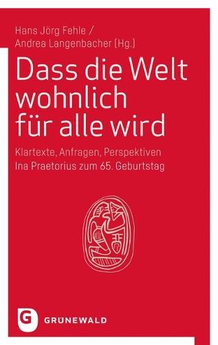 Dass Die Welt Wohnlich Fur Alle Wird: Klartexte, Anfragen, Perspektiven. Zum 65. Geburtstag Von Ina Praetorius