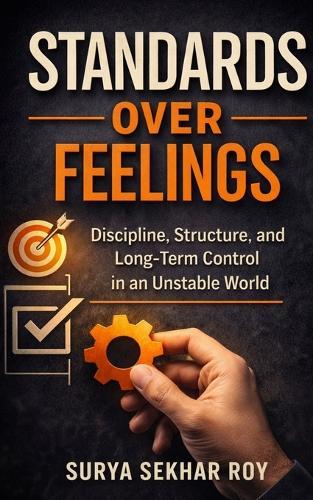 Standards Over Feelings: Discipline, Structure, and Long-Term Control in an Unstable World