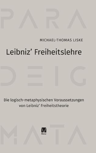 Leibniz' Freiheitslehre: Die logisch-metaphysischen Voraussetzungen von Leibniz' Freiheitstheorie