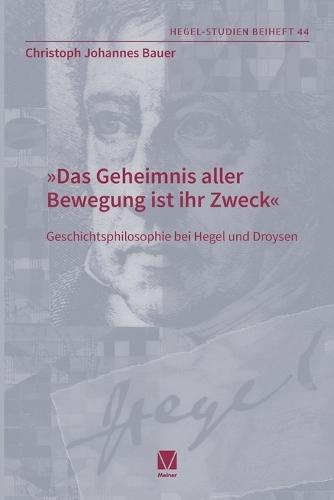 Das Geheimnis aller -Bewegung ist ihr Zweck: Geschichtsphilosophie bei Hegel und Droysen