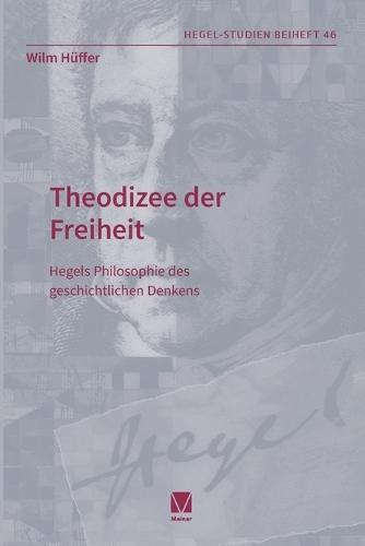 Theodizee der Freiheit: Hegels Philosophie des geschichtlichen Denkens