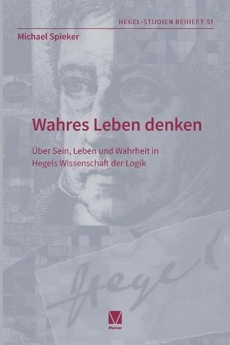 Wahres Leben denken: Über Sein, Leben und Wahrheit in Hegels Wissenschaft der Logik