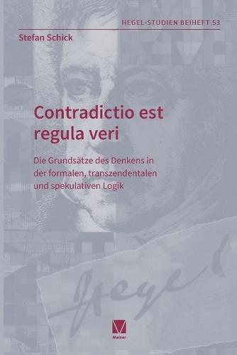 Contradictio est regula veri: Die Grundsätze des Denkens in der formalen, transzendentalen und spekulativen Logik