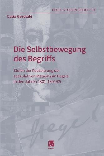 Die Selbstbewegung des Begriffs: Stufen der Realisierung der spekulativen Metaphysik Hegels in den Jahren 1801-1804/05