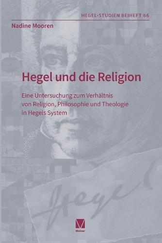 Hegel und die Religion: Eine Untersuchung zum Verhältnis von Religion, Philosophie und Theologie in Hegels System