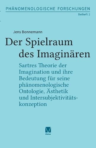 Der Spielraum des Imaginären: Sartres Theorie der Imagination und ihre Bedeutung für seine phänomenologische Ontologie, Ästhetik und Intersubjektivitätskonzeption