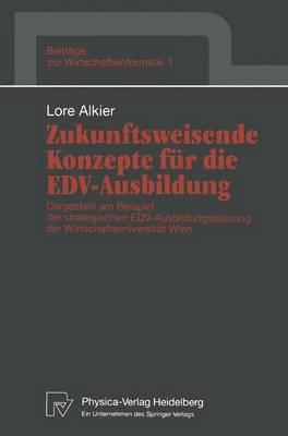 Zukunftsweisende Konzepte für die EDV-Ausbildung: Dargestellt am Beispiel der strategischen EDV-Ausbildungsplanung der Wirtschaftsuniversität Wien