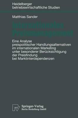Internationales Preismanagement: Eine Analyse preispolitischer Handlungsalternativen im internationalen Marketing unter besonderer Berücksichtigung der Preisfindung bei Marktinterdependenzen