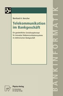 Telekommunikation im Bankgeschäft: Ein ganzheitliches Gestaltungskonzept für innovative Telekommunikationssysteme im elektronischen Bankgeschäft