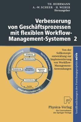Verbesserung von Geschäftsprozessen mit flexiblen Workflow-Management-Systemen 2: Von der Sollkonzeptentwicklung zur Implementierung von Workflow-Management-Anwendungen