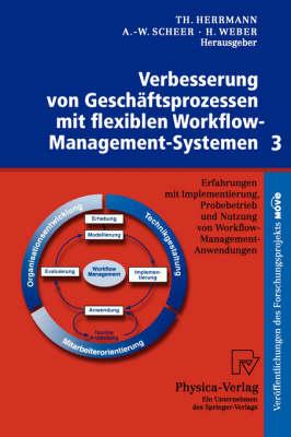 Verbesserung von Geschäftsprozessen mit flexiblen Workflow-Management-Systemen 3: Erfahrungen mit Implementierung, Probebetrieb und Nutzung von Workflow-Management-Anwendungen