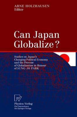 Can Japan Globalize?: Studies on Japan’s Changing Political Economy and the Process of Globalization in Honour of Sung-Jo Park