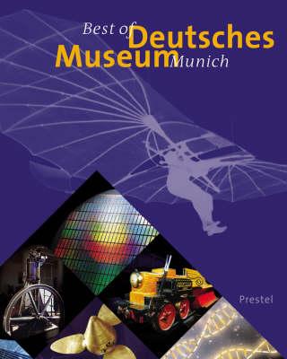 The Best of the Dentsches Museum: Intriguing Inventions and Masterpieces from the Worlds of Science and Technology