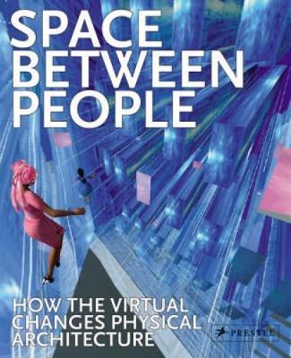 Space Between People: How the Virtual Changes Physical Architecture
