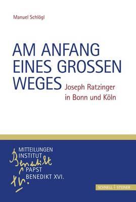 Am Anfang Eines Grossen Weges: Joseph Ratzinger in Bonn Und Koln