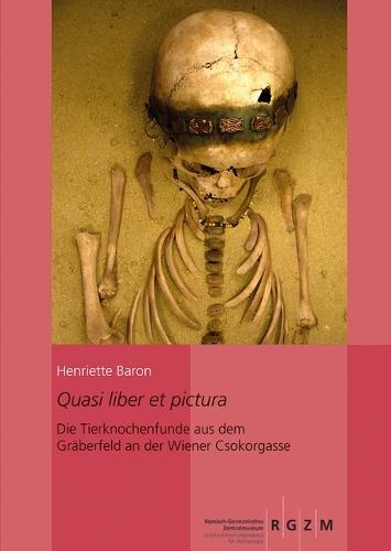 Quasi Liber Et Pictura: Die Tierknochenfunde Aus Dem Graberfeld an Der Wiener Csokorgasse - Eine Anthrozoologische Studie Zu Den Awarischen Bestattungssitten