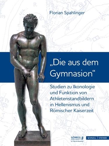 Studien Zu Ikonologie Und Funktion Von Athletenstandbildern in Hellenismus Und Romischer Kaiserzeit: Die Aus Dem Gymnasion