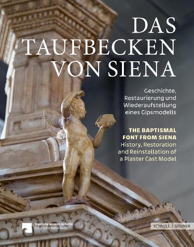 Das Taufbecken von Siena // The Baptismal Font from Siena: Geschichte, Restaurierung und Wiederaufstellung eines Gipsmodells // History, Restoration, and Reinstallation of a Plaster Cast Model