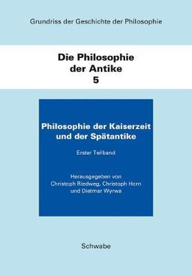 Grundriss Der Geschichte Der Philosophie. Begrundet Von Friedrich... / Die Philosophie Der Antike: Die Philosophie Der Antike / Band 5: Die Philosophie Der Kaiserzeit Und Der Spatantike