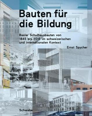 Bauten Fur Die Bildung: Basler Schulhausbauten Von 1845 Bis 2015 Im Schweizerischen Und Internationalen Kontext